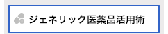 ジェネリック医薬品活用術